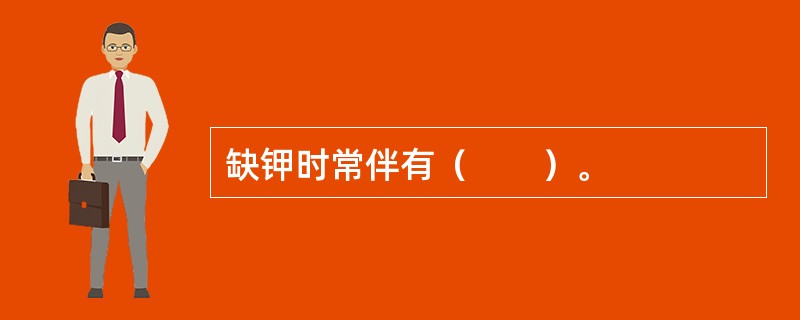 缺钾时常伴有（　　）。