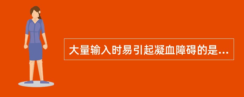 大量输入时易引起凝血障碍的是（　　）。