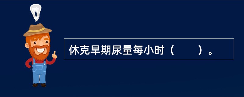休克早期尿量每小时（　　）。