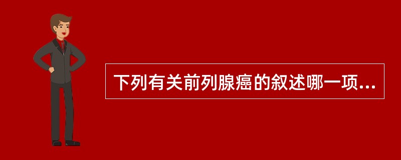 下列有关前列腺癌的叙述哪一项不正确