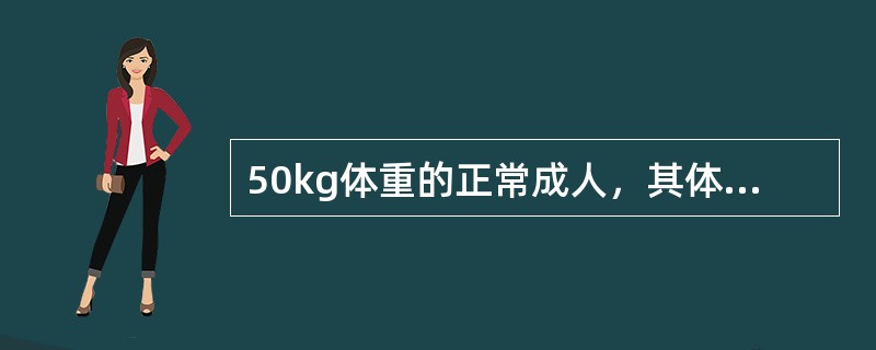 50kg体重的正常成人，其体液量和血量分别为