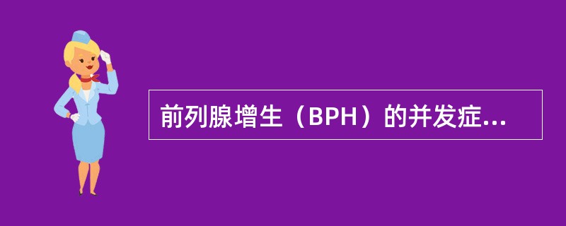 前列腺增生（BPH）的并发症排除（　　）。