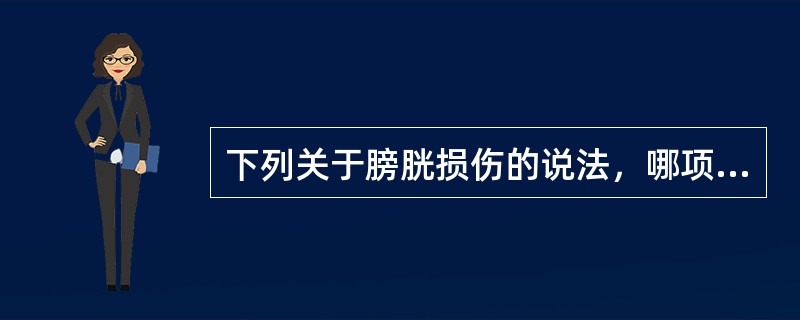 下列关于膀胱损伤的说法，哪项正确？（　　）