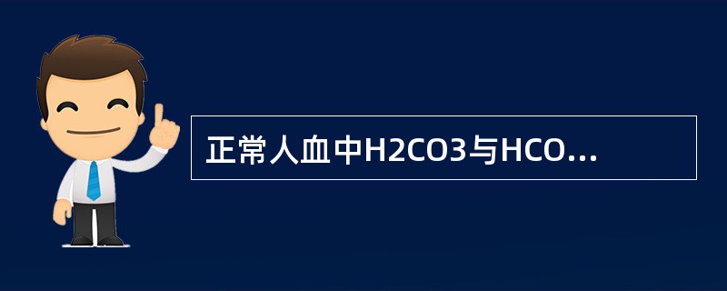 正常人血中H2CO3与HCO3-的比值为（　　）。