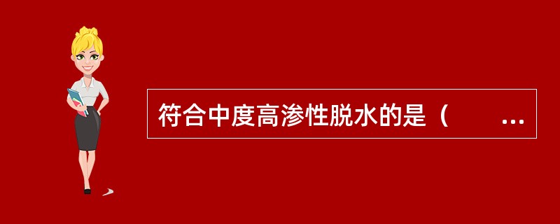 符合中度高渗性脱水的是（　　）。