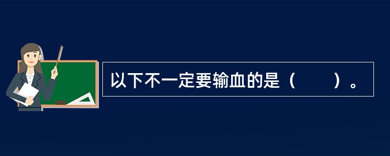 以下不一定要输血的是（　　）。