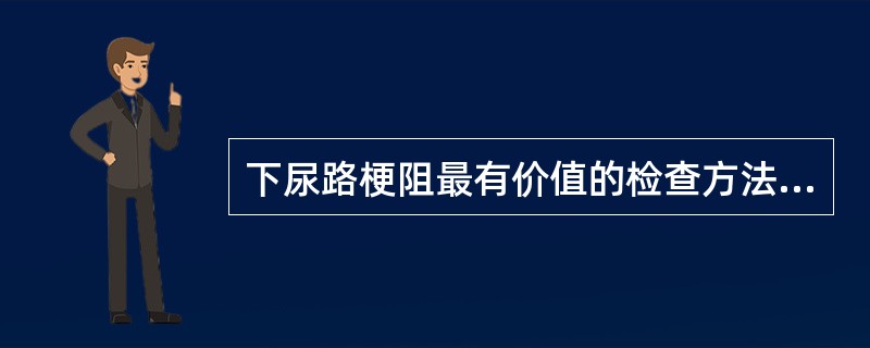 下尿路梗阻最有价值的检查方法（　　）。