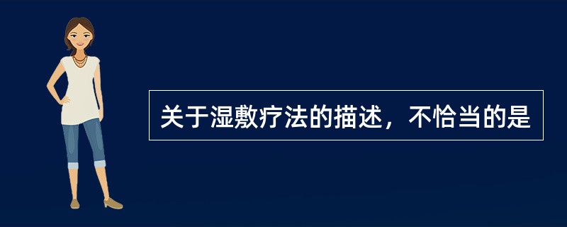 关于湿敷疗法的描述，不恰当的是