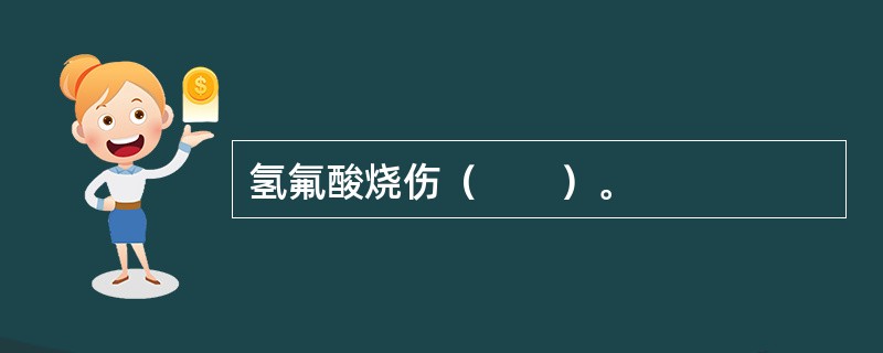 氢氟酸烧伤（　　）。