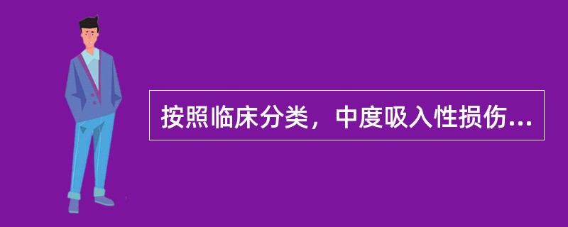 按照临床分类，中度吸入性损伤指的是（　　）。