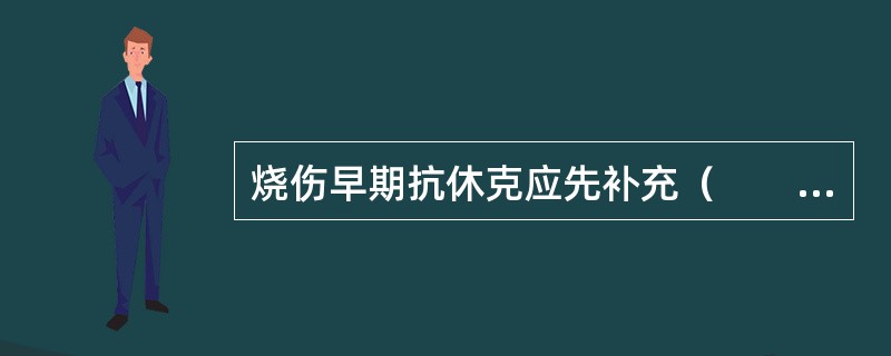 烧伤早期抗休克应先补充（　　）。