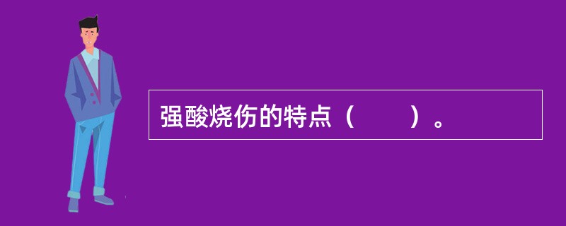 强酸烧伤的特点（　　）。