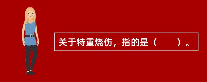 关于特重烧伤，指的是（　　）。