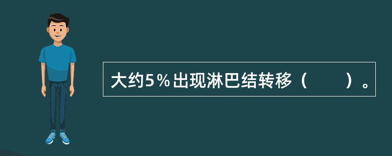 大约5％出现淋巴结转移（　　）。