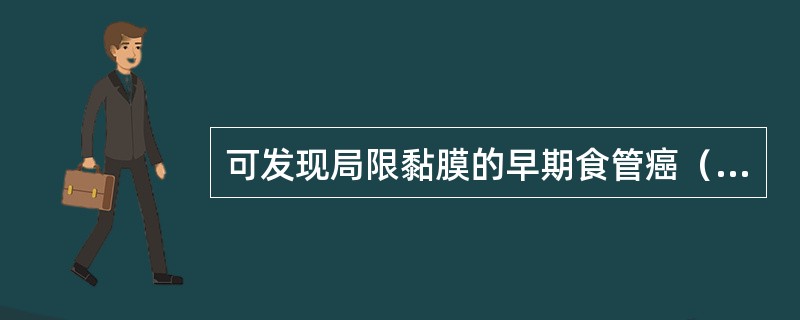 可发现局限黏膜的早期食管癌（　　）。