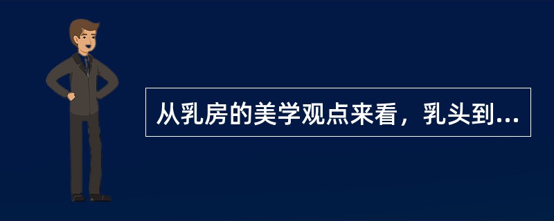 从乳房的美学观点来看，乳头到胸骨中线的距离为（　　）。