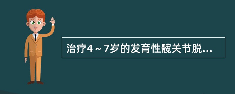 治疗4～7岁的发育性髋关节脱位多采用（　　）。