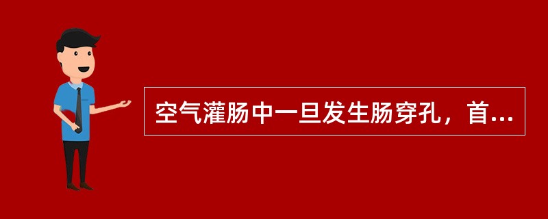 空气灌肠中一旦发生肠穿孔，首选的治疗为