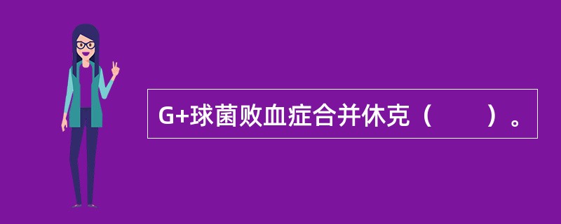 G+球菌败血症合并休克（　　）。