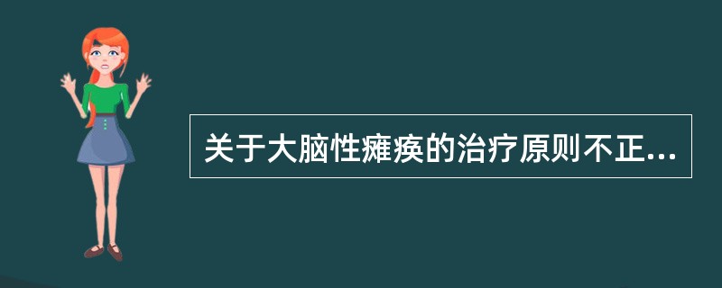 关于大脑性瘫痪的治疗原则不正确的是