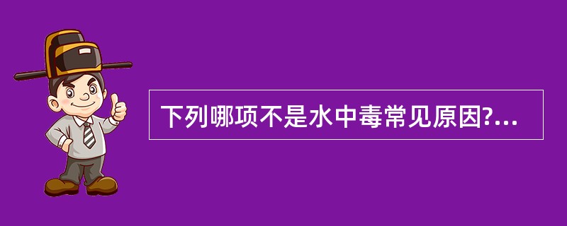 下列哪项不是水中毒常见原因?（　　）。