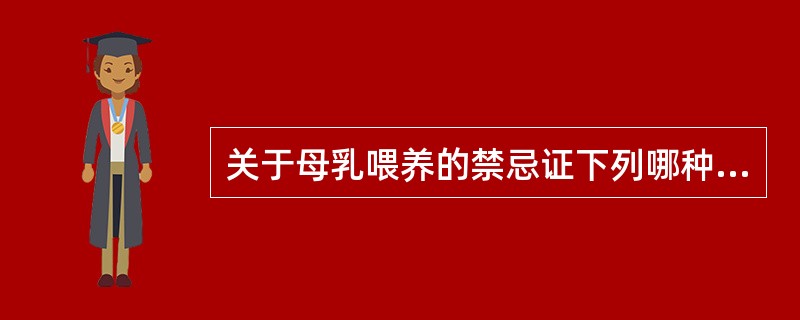 关于母乳喂养的禁忌证下列哪种说法正确