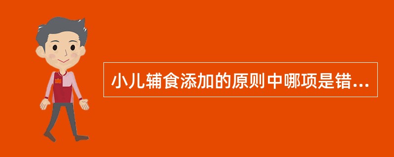 小儿辅食添加的原则中哪项是错误的