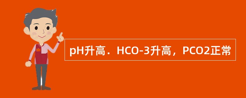 pH升高．HCO-3升高，PCO2正常