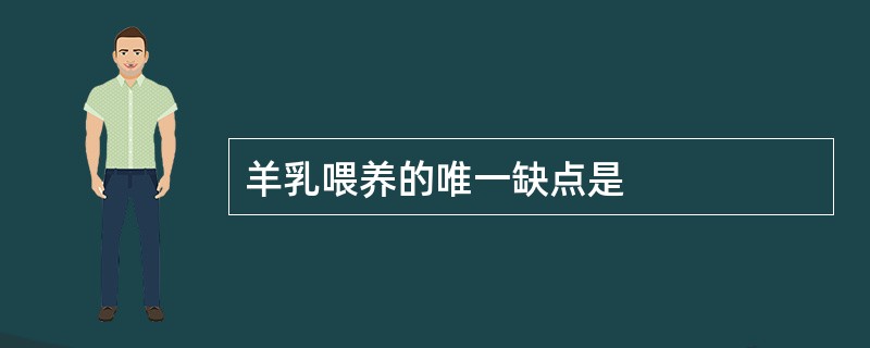 羊乳喂养的唯一缺点是