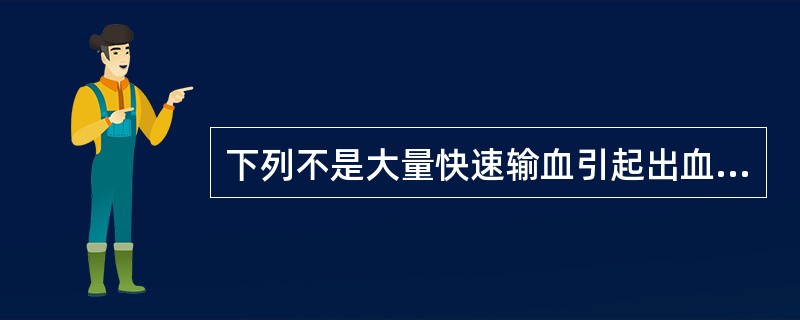 下列不是大量快速输血引起出血倾向的原因的是