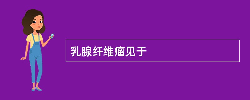 乳腺纤维瘤见于