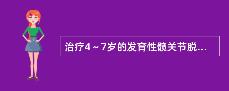 治疗4～7岁的发育性髋关节脱位多采用（　　）。