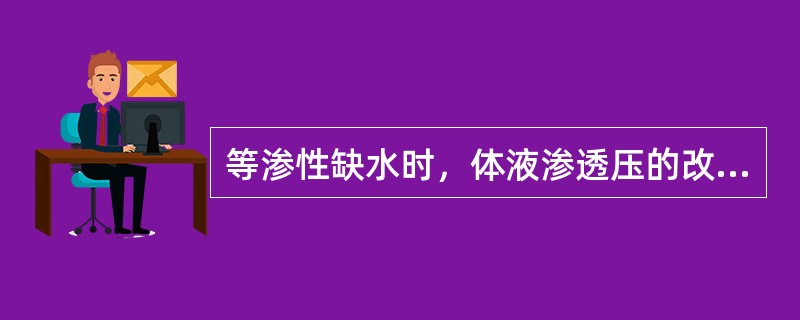 等渗性缺水时，体液渗透压的改变特点是