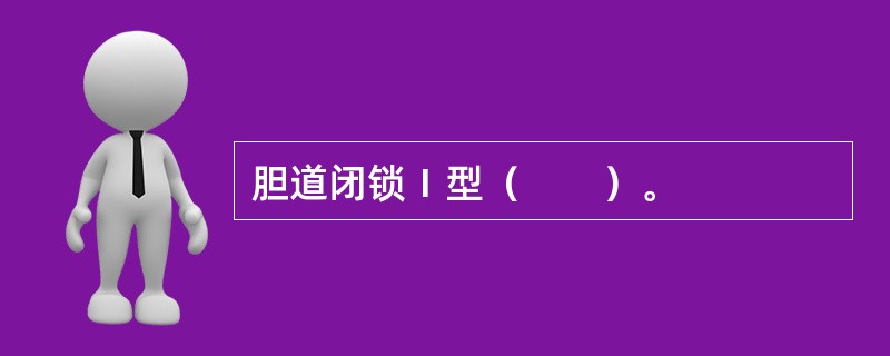 胆道闭锁Ⅰ型（　　）。