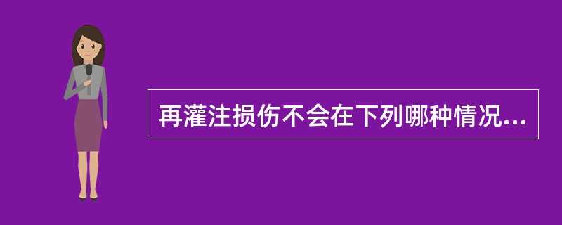 再灌注损伤不会在下列哪种情况下产生