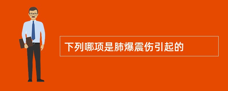 下列哪项是肺爆震伤引起的