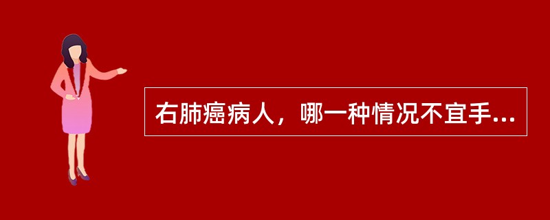 右肺癌病人，哪一种情况不宜手术治疗