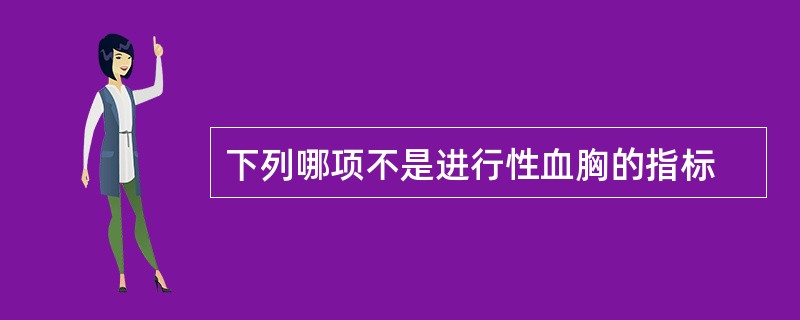 下列哪项不是进行性血胸的指标