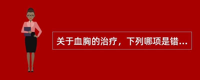 关于血胸的治疗，下列哪项是错误的