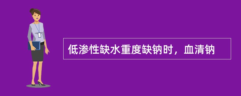 低渗性缺水重度缺钠时，血清钠