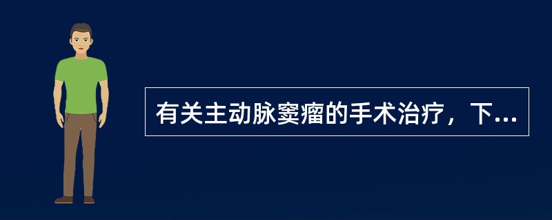 有关主动脉窦瘤的手术治疗，下列不正确的是（　　）。