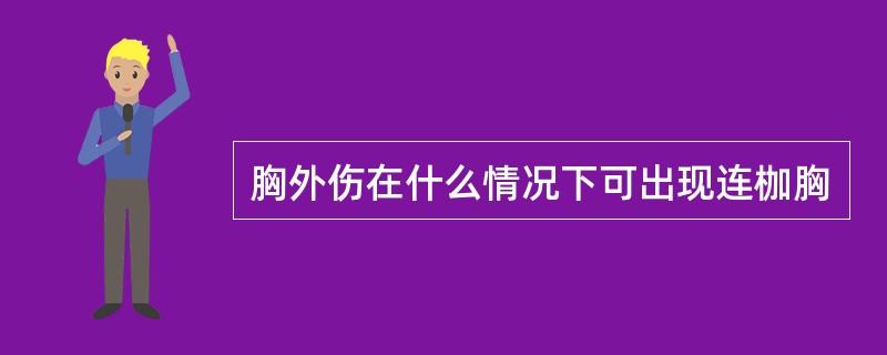 胸外伤在什么情况下可出现连枷胸