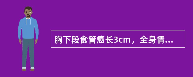 胸下段食管癌长3cm，全身情况好，锁骨上淋巴结无转移，应选择