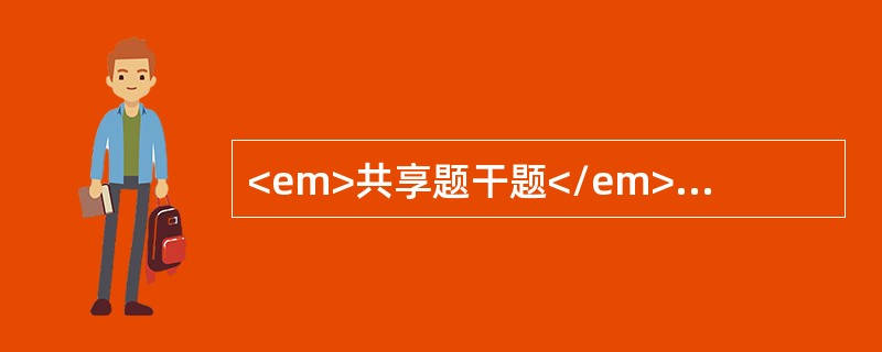 <em>共享题干题</em><b>男者，45岁，近2个月出现肝区疼痛。乏力，消瘦明显。消化不良，腹胀，食欲减退。无黄疸，查体：肝于右肋下可触及3.0㎝，移动浊音（-