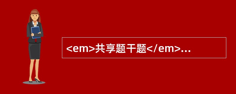 <em>共享题干题</em><b>男，40岁，劳累后突然呕大量咖啡色胃内容物，查体：面色苍白，巩膜轻度黄染，四肢湿冷，脉细速，血压正常</b><b