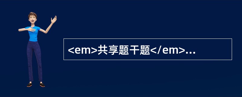 <em>共享题干题</em><b>男，55岁，半年前出现便意频繁，当时未做特殊处理；近一周来症状加重，出现里急后重、排便不尽感；行直肠指诊：直肠前壁触及一肿块。&l