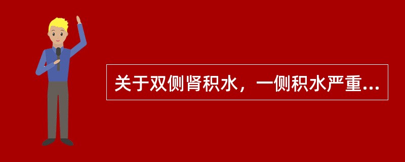 关于双侧肾积水，一侧积水严重，一侧较轻的治疗，下列哪项正确