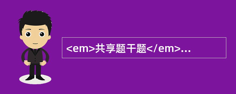 <em>共享题干题</em><b>男性，25岁，会阴部骑跨在栏杆上，立即出现尿道口滴血，之后不能排尿，发生尿潴留，查体：会阴部、阴茎和阴囊明显肿胀。</b&g