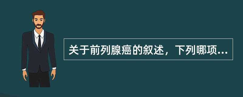 关于前列腺癌的叙述，下列哪项是错误的