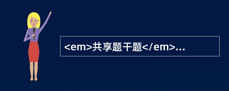 <em>共享题干题</em><b>男，48岁。呕血5小时入院。查体：P120次/分，BP80/55mmHg.神智不清，营养状况差。巩膜明显黄染，腹壁可见静脉曲张，肝